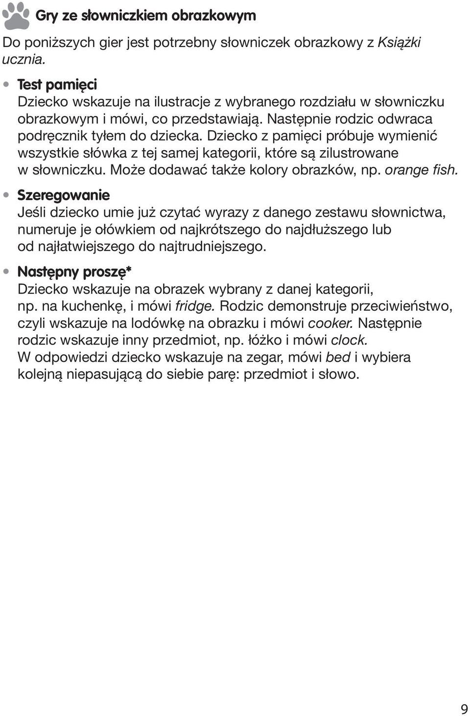 Dziecko z pamięci próbuje wymienić wszystkie słówka z tej samej kategorii, które są zilustrowane w słowniczku. Może dodawać także kolory obrazków, np. orange fish.