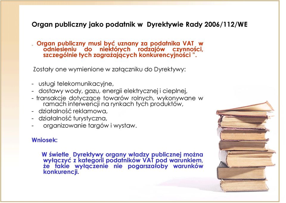 Zostały one wymienione w załączniku do Dyrektywy: - usługi telekomunikacyjne, - dostawy wody, gazu, energii elektrycznej i cieplnej, - transakcje dotyczące towarów rolnych,