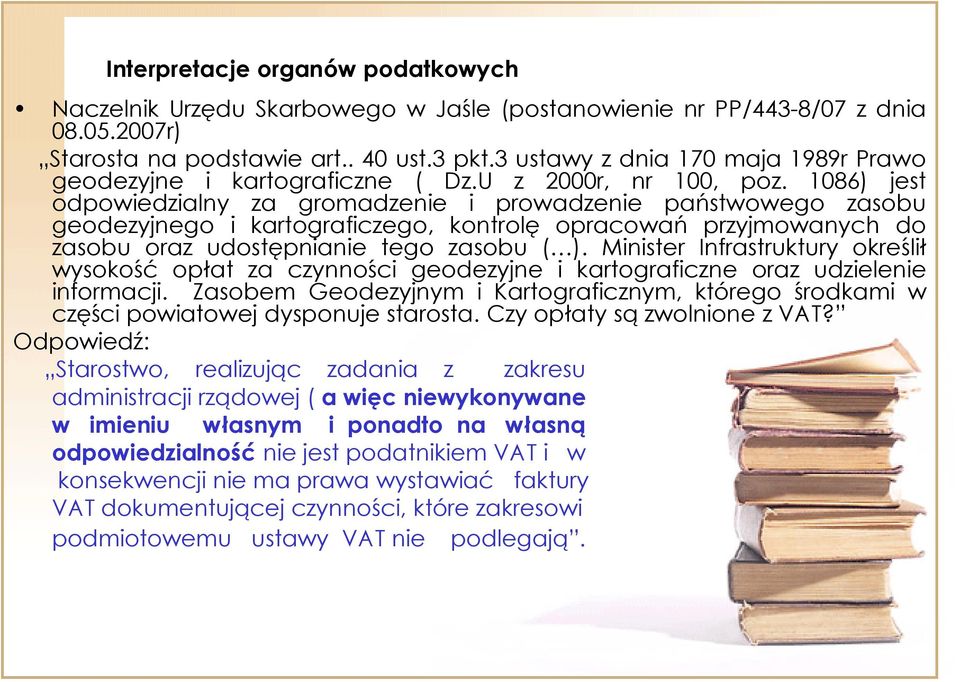 1086) jest odpowiedzialny za gromadzenie i prowadzenie państwowego zasobu geodezyjnego i kartograficzego, kontrolę opracowań przyjmowanych do zasobu oraz udostępnianie tego zasobu ( ).