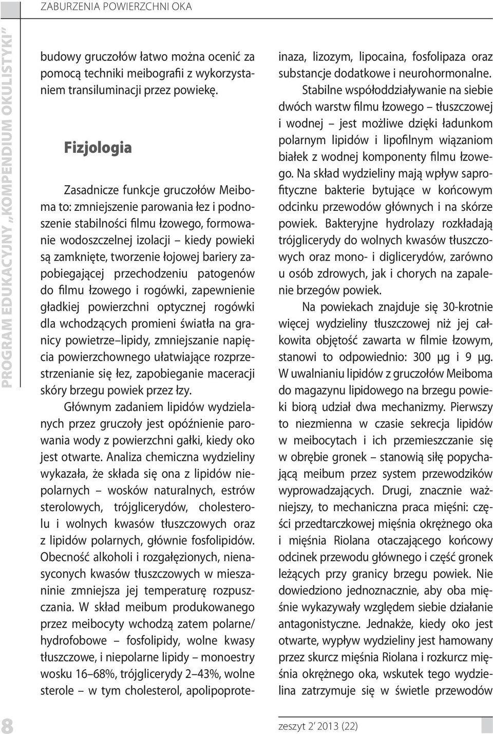 bariery zapobiegającej przechodzeniu patogenów do filmu łzowego i rogówki, zapewnienie gładkiej powierzchni optycznej rogówki dla wchodzących promieni światła na granicy powietrze lipidy,