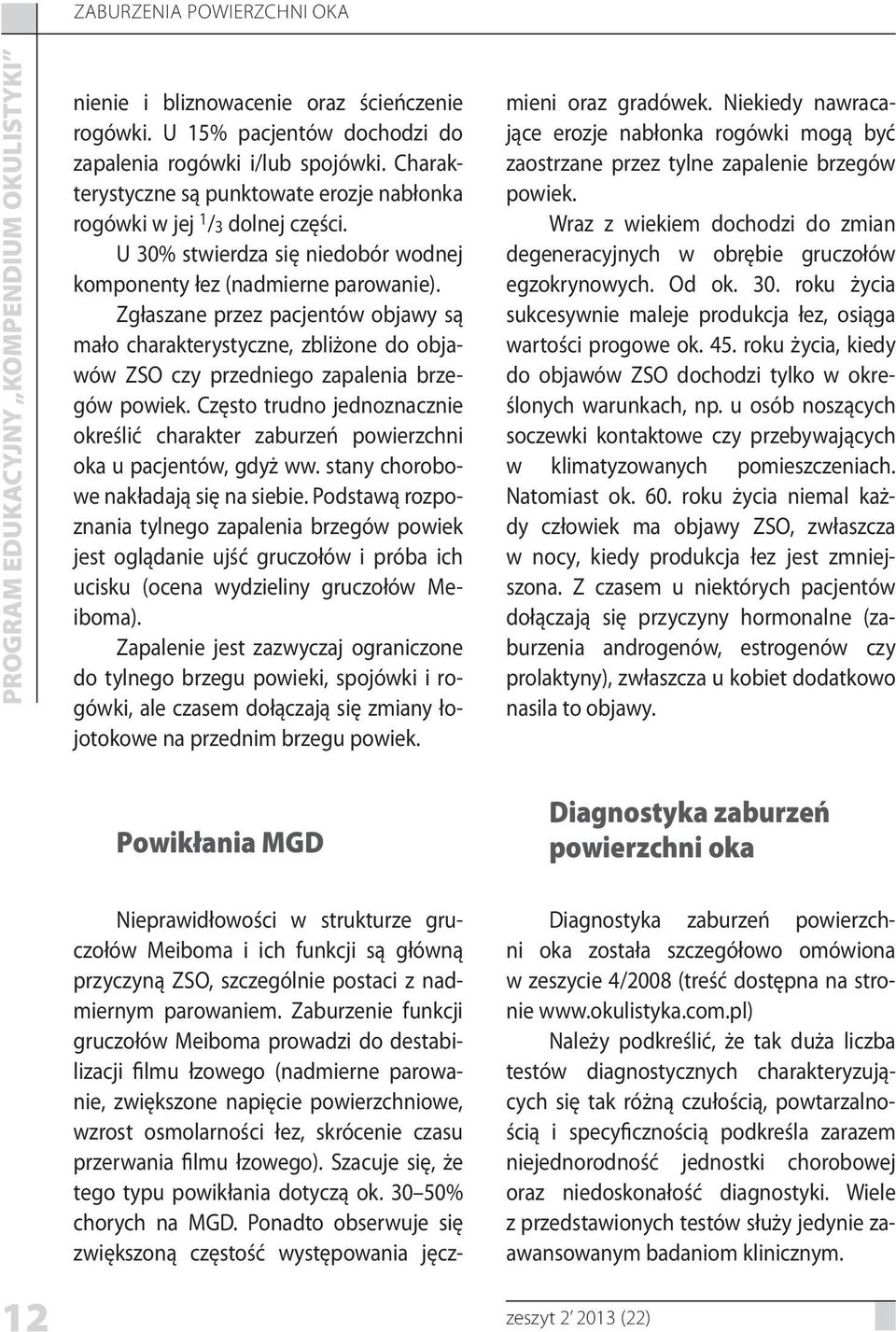 Zgłaszane przez pacjentów objawy są mało charakterystyczne, zbliżone do objawów ZSO czy przedniego zapalenia brzegów powiek.