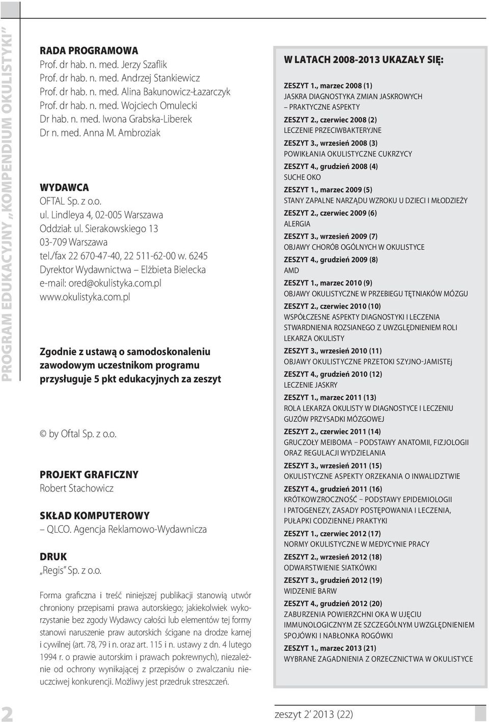 6245 Dyrektor Wydawnictwa Elżbieta Bielecka e-mail: ored@okulistyka.com.pl www.okulistyka.com.pl Zgodnie z ustawą o samodoskonaleniu zawodowym uczestnikom programu przysługuje 5 pkt edukacyjnych za zeszyt by Oftal Sp.