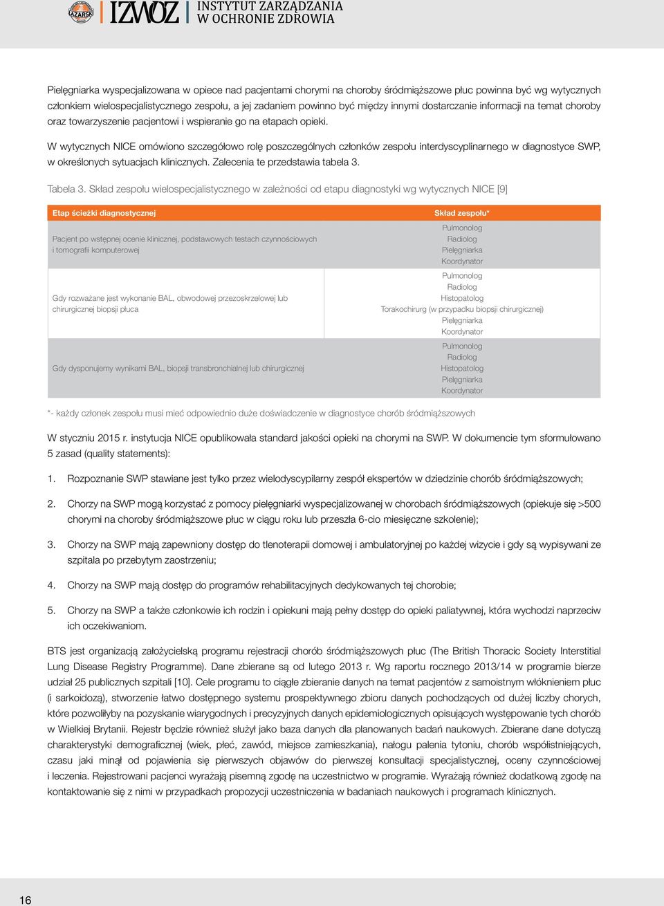 W wytycznych NICE omówiono szczegółowo rolę poszczególnych członków zespołu interdyscyplinarnego w diagnostyce SWP, w określonych sytuacjach klinicznych. Zalecenia te przedstawia tabela 3. Tabela 3.
