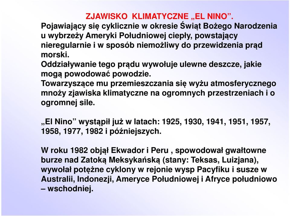 Oddziaływanie tego prądu wywołuje ulewne deszcze, jakie mogą powodować powodzie.