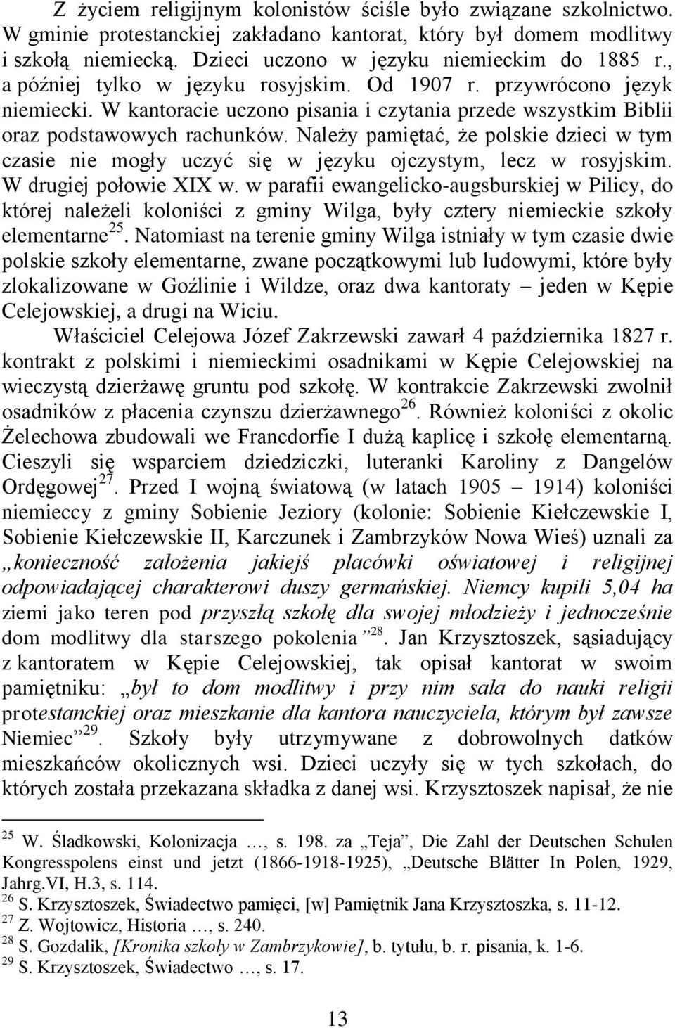 Należy pamiętać, że polskie dzieci w tym czasie nie mogły uczyć się w języku ojczystym, lecz w rosyjskim. W drugiej połowie XIX w.