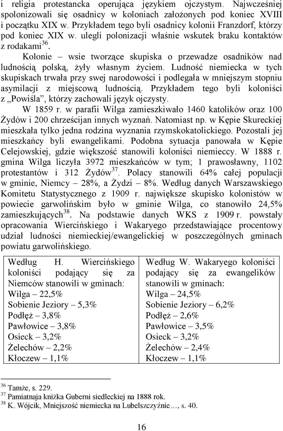 Kolonie wsie tworzące skupiska o przewadze osadników nad ludnością polską, żyły własnym życiem.