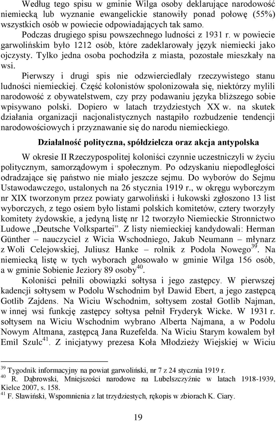 Tylko jedna osoba pochodziła z miasta, pozostałe mieszkały na wsi. Pierwszy i drugi spis nie odzwierciedlały rzeczywistego stanu ludności niemieckiej.