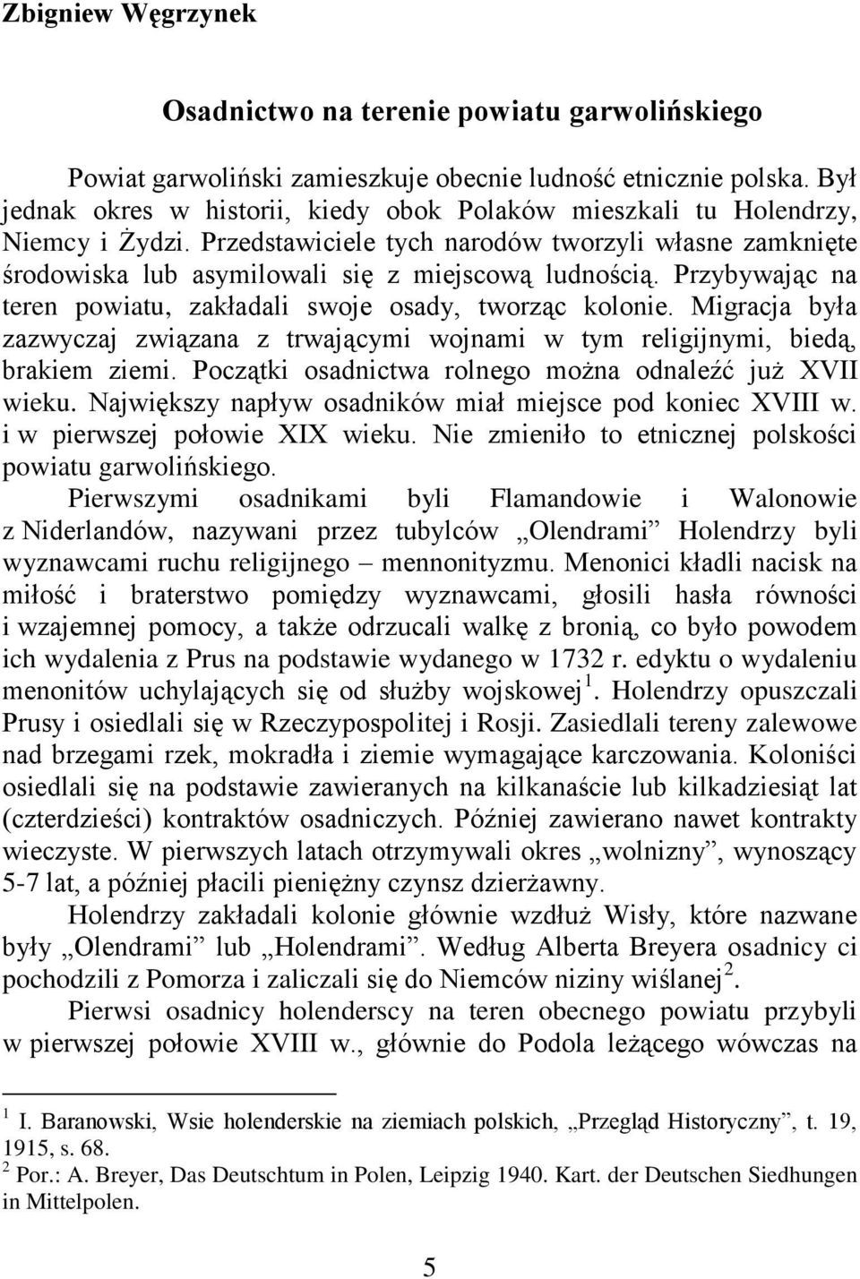 Przybywając na teren powiatu, zakładali swoje osady, tworząc kolonie. Migracja była zazwyczaj związana z trwającymi wojnami w tym religijnymi, biedą, brakiem ziemi.