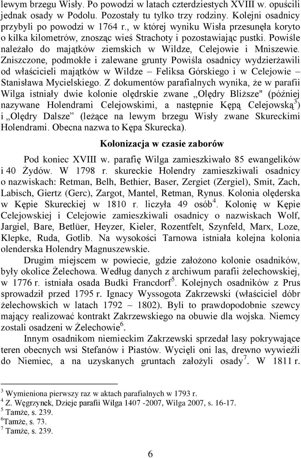 Zniszczone, podmokłe i zalewane grunty Powiśla osadnicy wydzierżawili od właścicieli majątków w Wildze Feliksa Górskiego i w Celejowie Stanisława Mycielskiego.