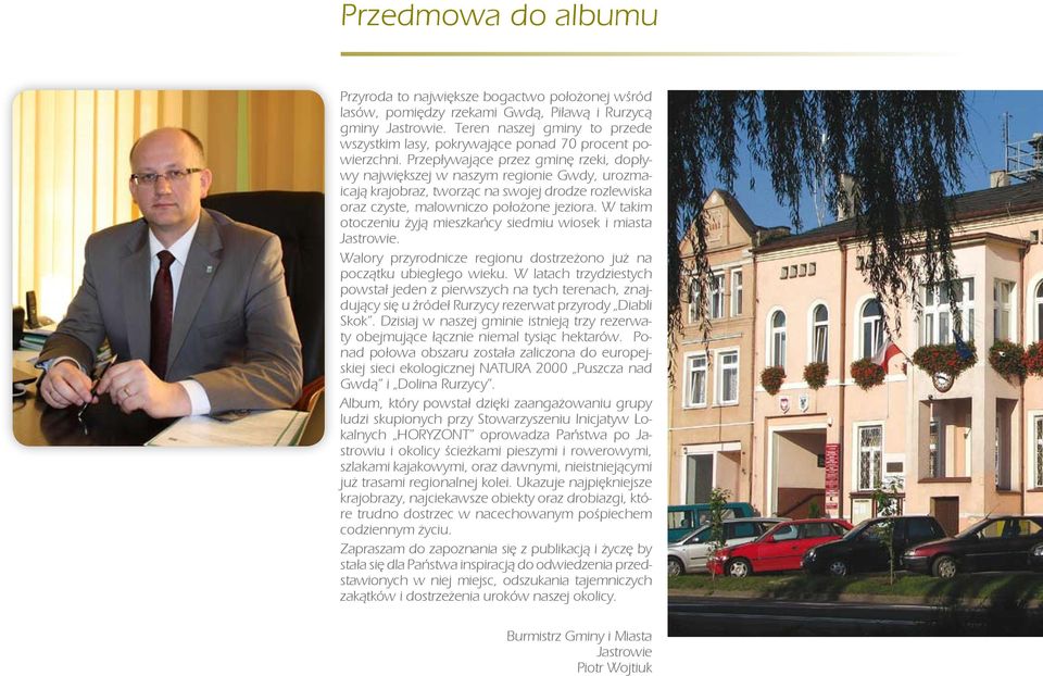 Przepływające przez gminę rzeki, dopływy największej w naszym regionie Gwdy, urozmaicają krajobraz, tworząc na swojej drodze rozlewiska oraz czyste, malowniczo położone jeziora.