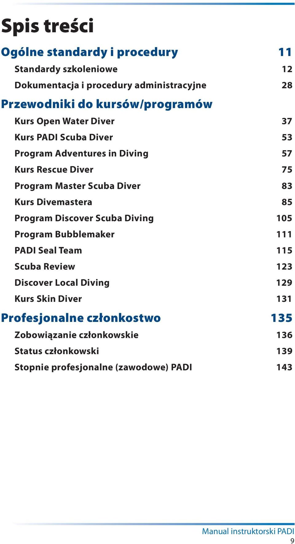 Divemastera 85 Program Discover Scuba Diving 105 Program Bubblemaker 111 PADI Seal Team 115 Scuba Review 123 Discover Local Diving 129 Kurs Skin