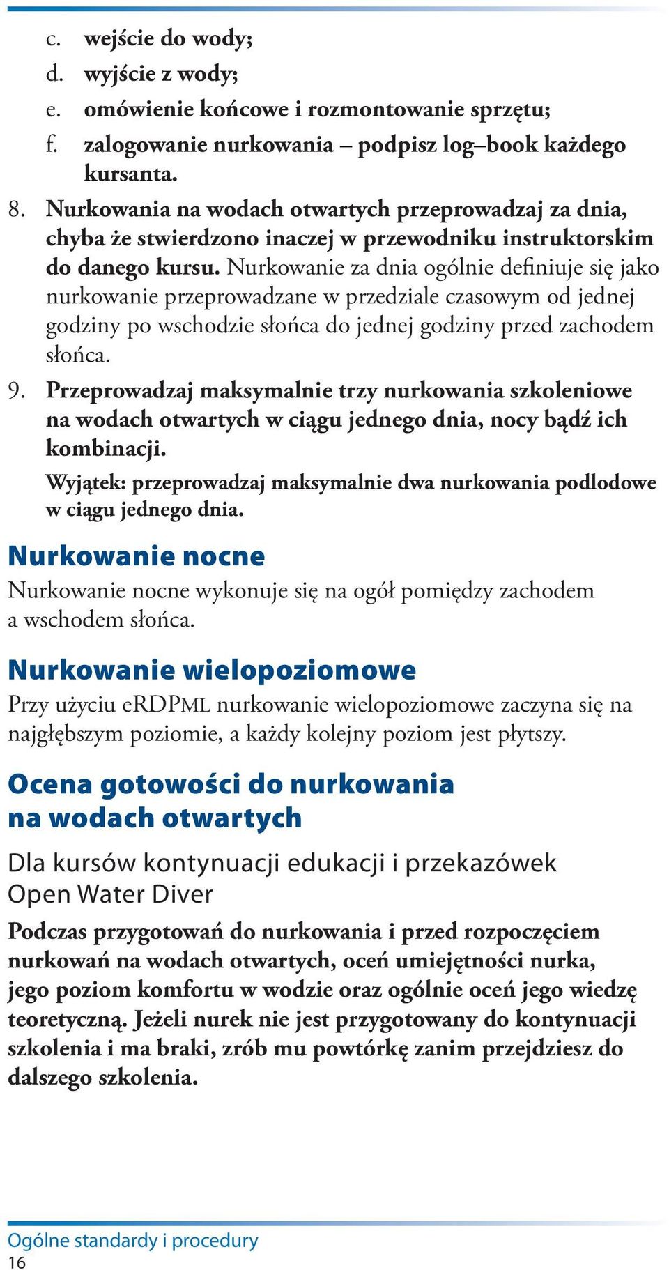 Nurkowanie za dnia ogólnie definiuje się jako nurkowanie przeprowadzane w przedziale czasowym od jednej godziny po wschodzie słońca do jednej godziny przed zachodem słońca. 9.