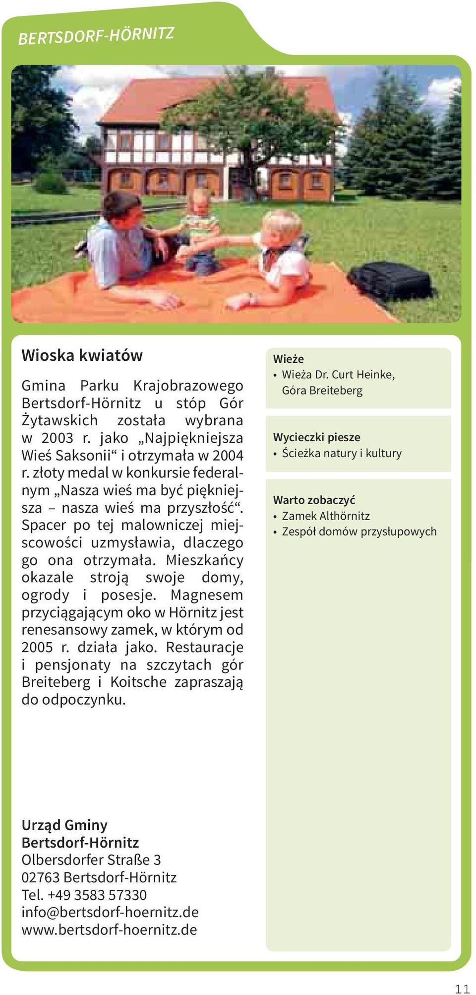 Mieszkańcy okazale stroją swoje domy, ogrody i posesje. Magnesem przyciągającym oko w Hörnitz jest renesansowy zamek, w którym od 2005 r. działa jako.