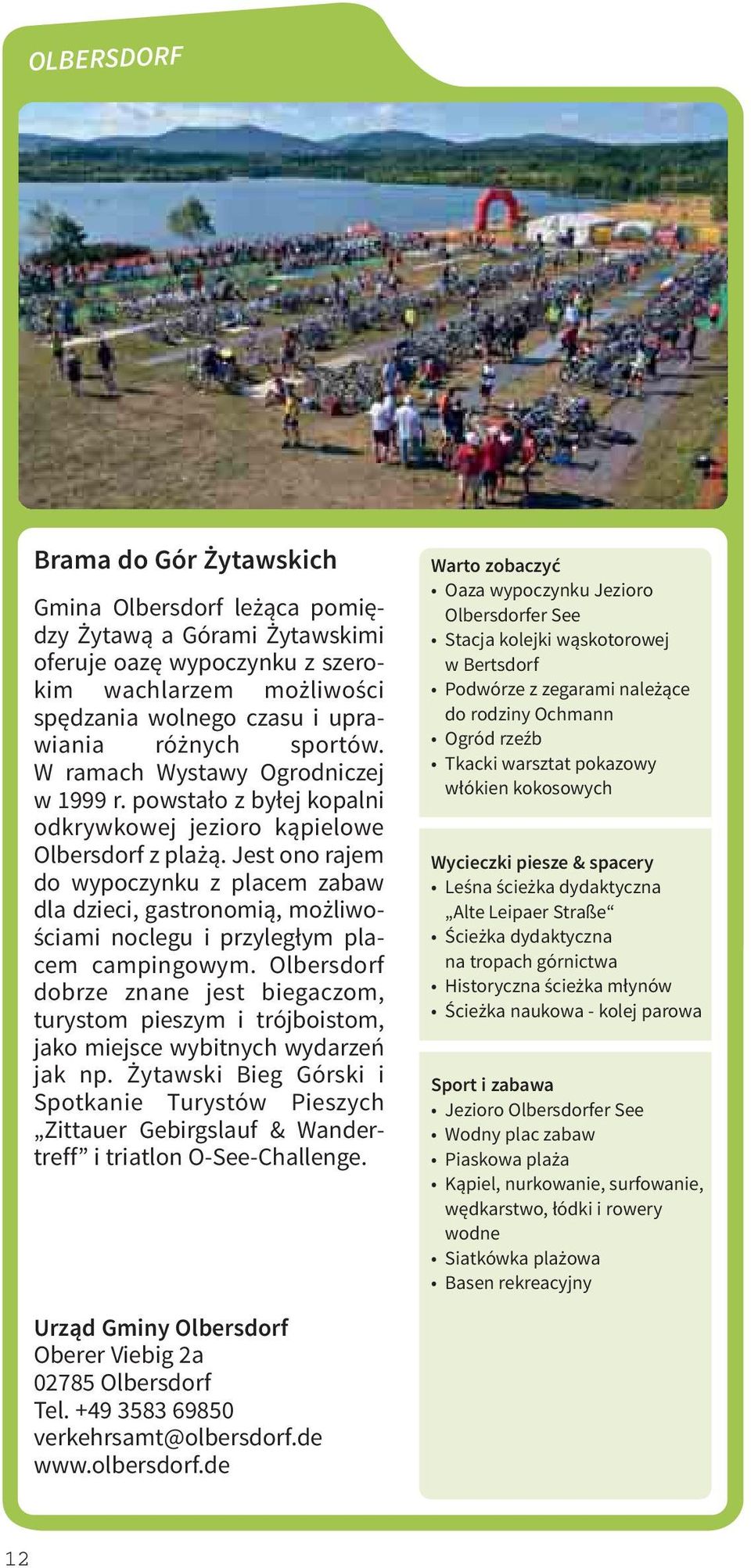 Jest ono rajem do wypoczynku z placem zabaw dla dzieci, gastronomią, możliwościami noclegu i przyległym placem campingowym.