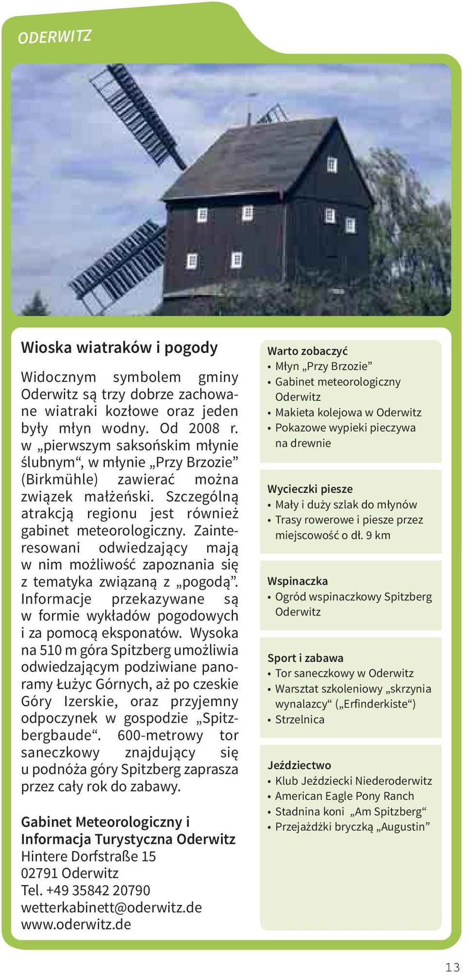 Zainteresowani odwiedzający mają w nim możliwość zapoznania się z tematyka związaną z pogodą. Informacje przekazywane są w formie wykładów pogodowych i za pomocą eksponatów.