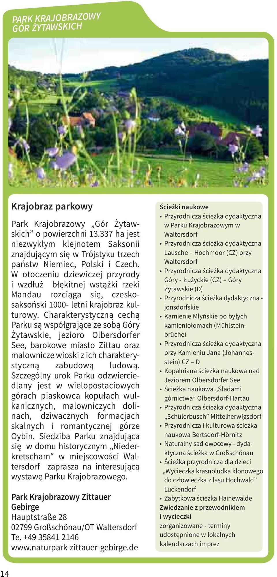 W otoczeniu dziewiczej przyrody i wzdłuż błękitnej wstążki rzeki Mandau rozciąga się, czeskosaksoński 1000- letni krajobraz kulturowy.