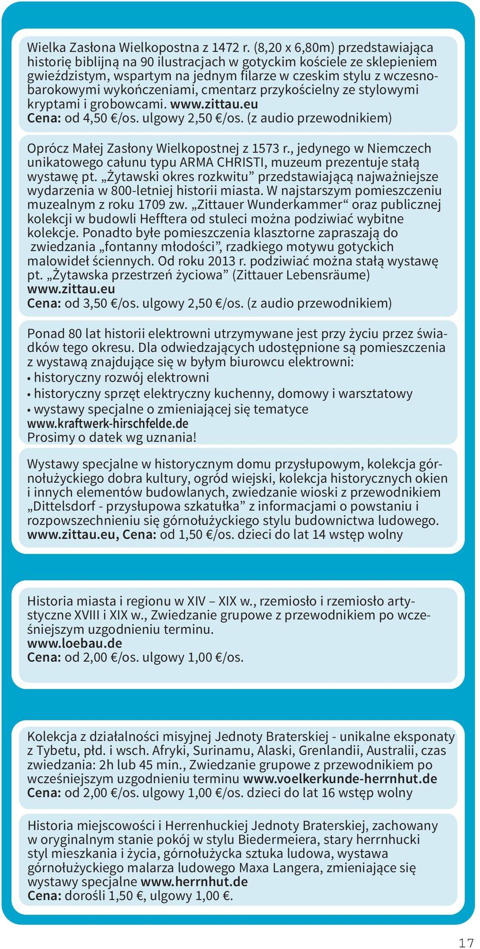 cmentarz przykościelny ze stylowymi kryptami i grobowcami. www.zittau.eu Cena: od 4,50 /os. ulgowy 2,50 /os. (z audio przewodnikiem) Oprócz Małej Zasłony Wielkopostnej z 1573 r.