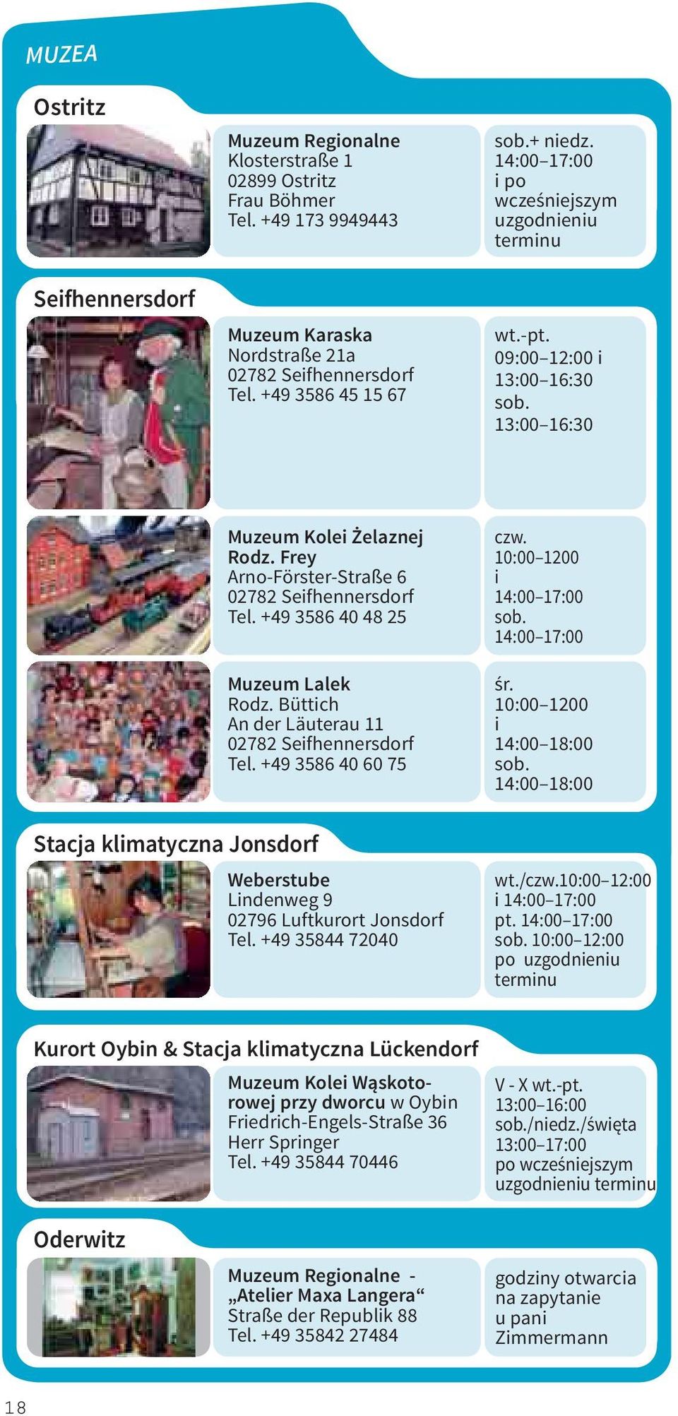 13:00 16:30 Muzeum Kolei Żelaznej Rodz. Frey Arno-Förster-Straße 6 02782 Seifhennersdorf Tel. +49 3586 40 48 25 Muzeum Lalek Rodz. Büttich An der Läuterau 11 02782 Seifhennersdorf Tel.