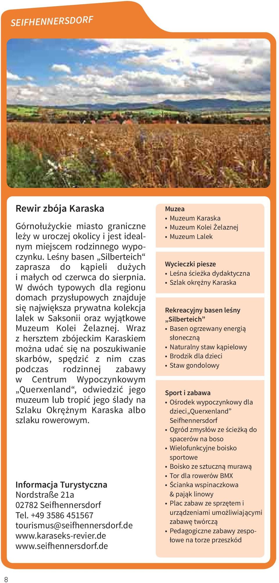 W dwóch typowych dla regionu domach przysłupowych znajduje się największa prywatna kolekcja lalek w Saksonii oraz wyjątkowe Muzeum Kolei Żelaznej.