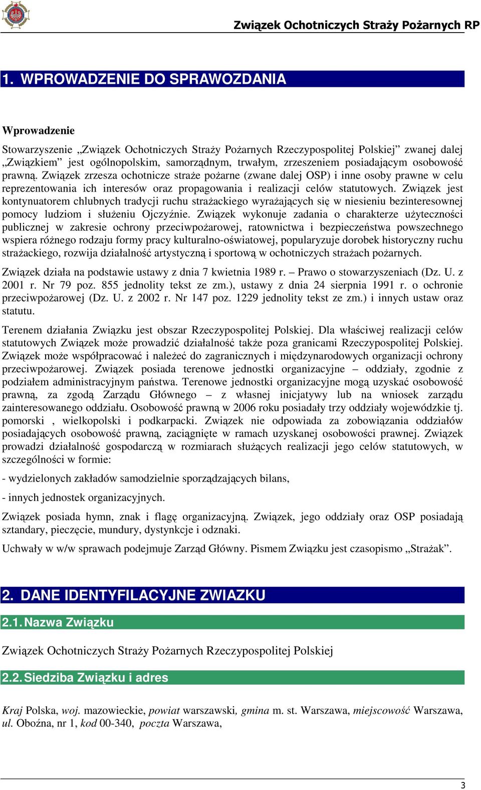 Związek zrzesza ochotnicze straże pożarne (zwane dalej OSP) i inne osoby prawne w celu reprezentowania ich interesów oraz propagowania i realizacji celów statutowych.