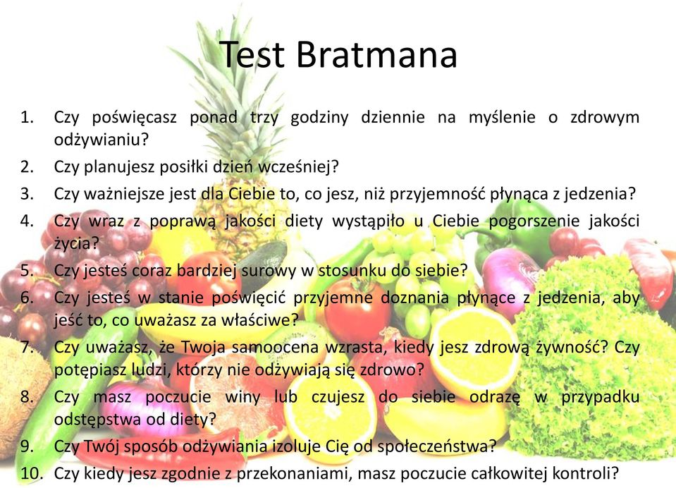 Czy jesteś coraz bardziej surowy w stosunku do siebie? 6. Czy jesteś w stanie poświęcić przyjemne doznania płynące z jedzenia, aby jeść to, co uważasz za właściwe? 7.
