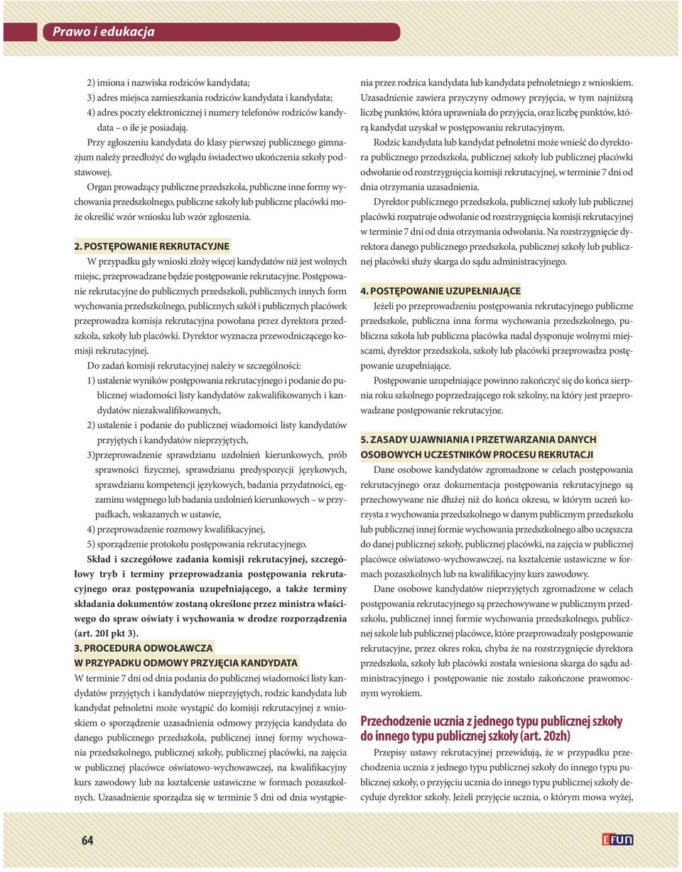 Organ prowadzący publiczne przedszkola, publiczne inne formy wychowania przedszkolnego, publiczne szkoły lub publiczne placówki może określić wzór wniosku lub wzór zgłoszenia. 2.