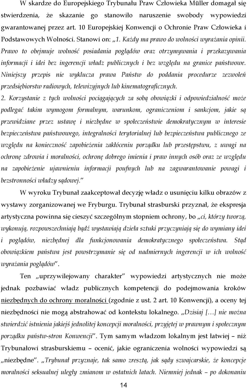 Prawo to obejmuje wolność posiadania poglądów oraz otrzymywania i przekazywania informacji i idei bez ingerencji władz publicznych i bez względu na granice państwowe.