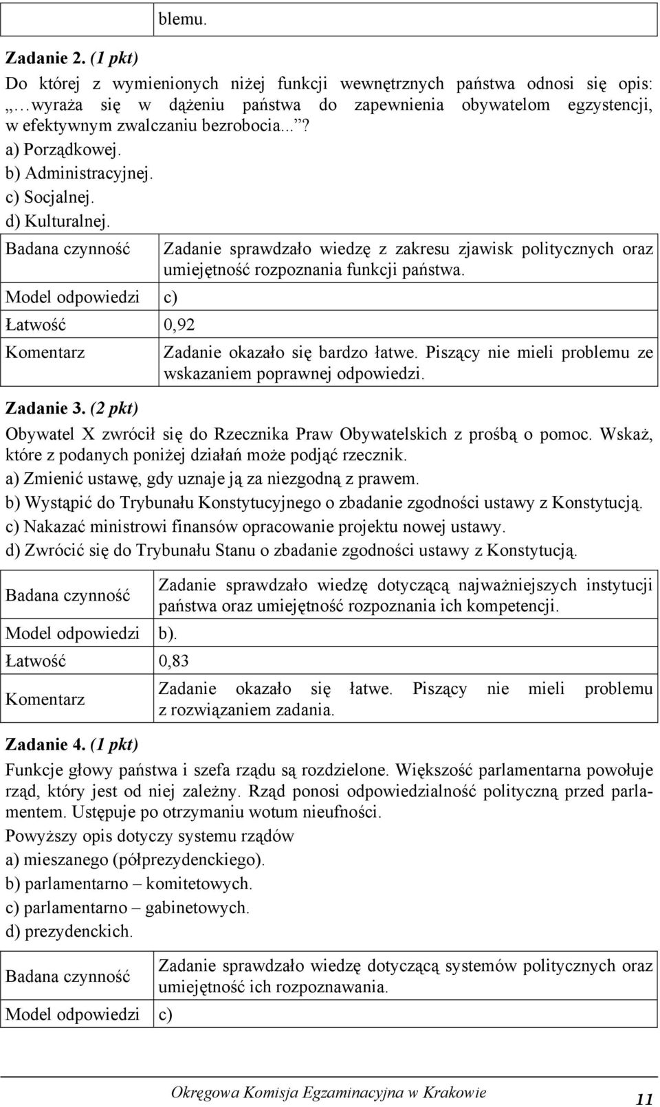 b) Administracyjnej. c) Socjalnej. d) Kulturalnej. Model odpowiedzi c) Łatwość 0,92 Zadanie sprawdzało wiedzę z zakresu zjawisk politycznych oraz umiejętność rozpoznania funkcji państwa.