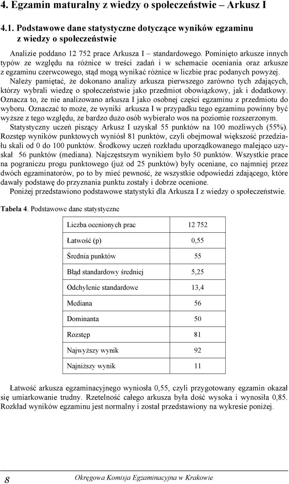 Należy pamiętać, że dokonano analizy arkusza pierwszego zarówno tych zdających, którzy wybrali wiedzę o społeczeństwie jako przedmiot obowiązkowy, jak i dodatkowy.