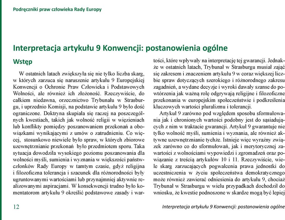 Rzeczywiście, do całkiem niedawna, orzecznictwo Trybunału w Strasburgu, i uprzednio Komisji, na podstawie artykułu 9 było dość ograniczone.