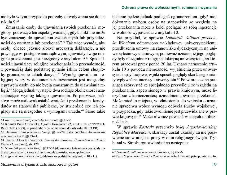 62 Tak więc wymóg, aby osoby chcące jedynie złożyć uroczystą deklarację, a nie przysięgę w postępowaniu sądowym, ujawniały swoje religijne przekonania jest niezgodny z artykułem 9.