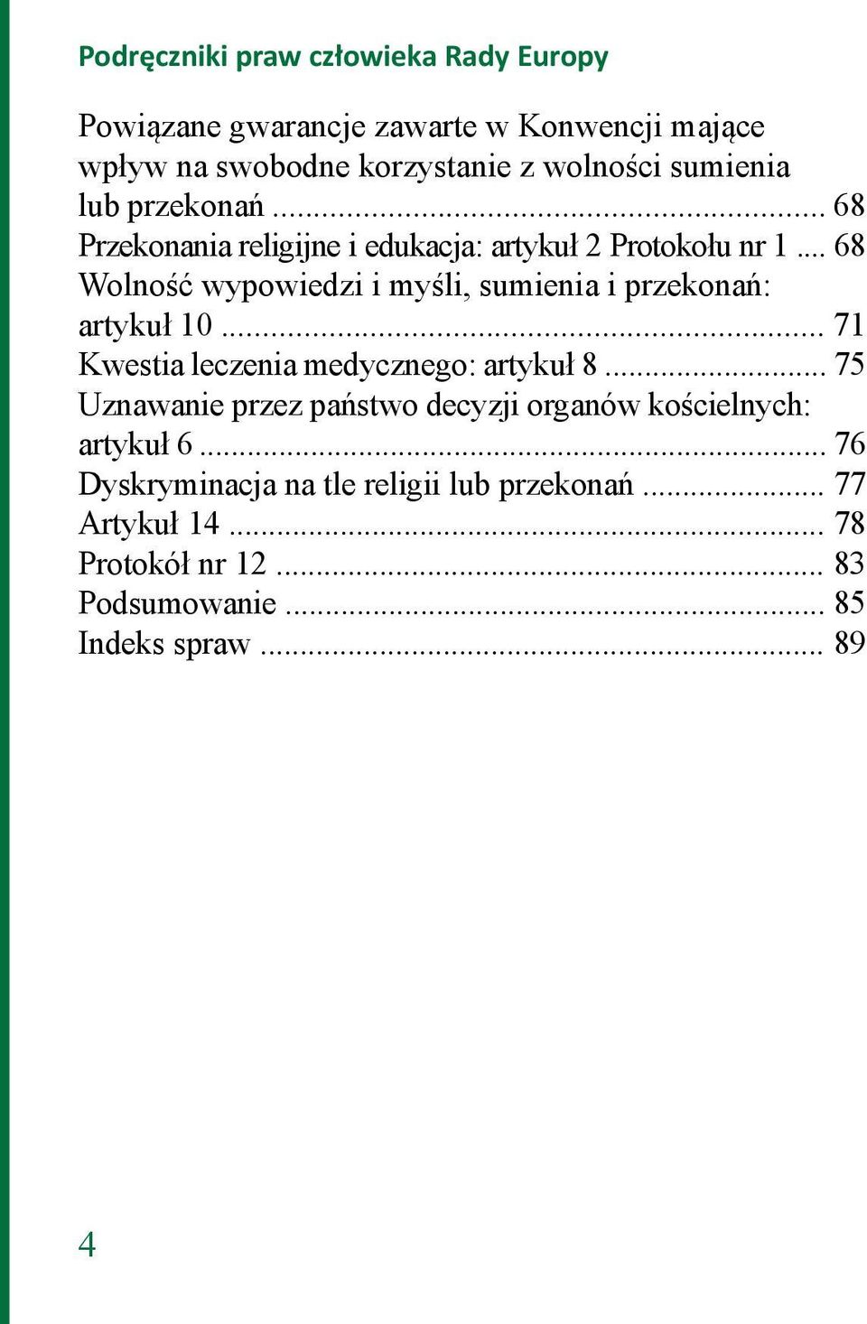 .. 68 Wolność wypowiedzi i myśli, sumienia i przekonań: artykuł 10... 71 Kwestia leczenia medycznego: artykuł 8.