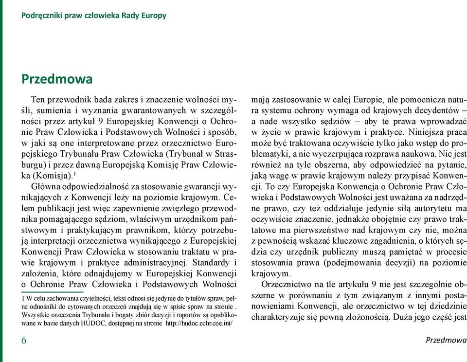 Komisję Praw Człowieka (Komisja). 1 Główna odpowiedzialność za stosowanie gwarancji wynikających z Konwencji leży na poziomie krajowym.
