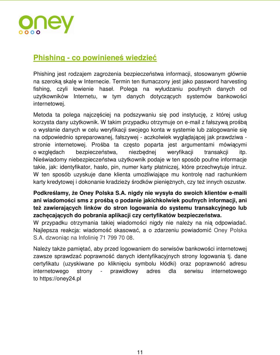 Polega na wyłudzaniu poufnych danych od użytkowników Internetu, w tym danych dotyczących cych systemów bankowości internetowej.