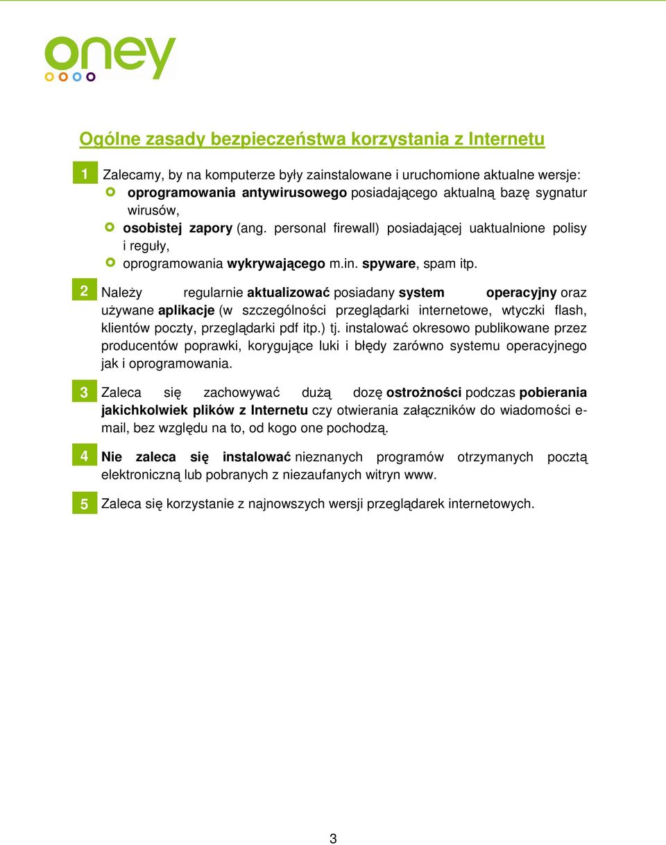 Należy regularnie aktualizować posiadany system operacyjny oraz używane aplikacje (w szczególności przeglądarki internetowe, wtyczki flash, klientów poczty, przeglądarki pdf itp.) tj.