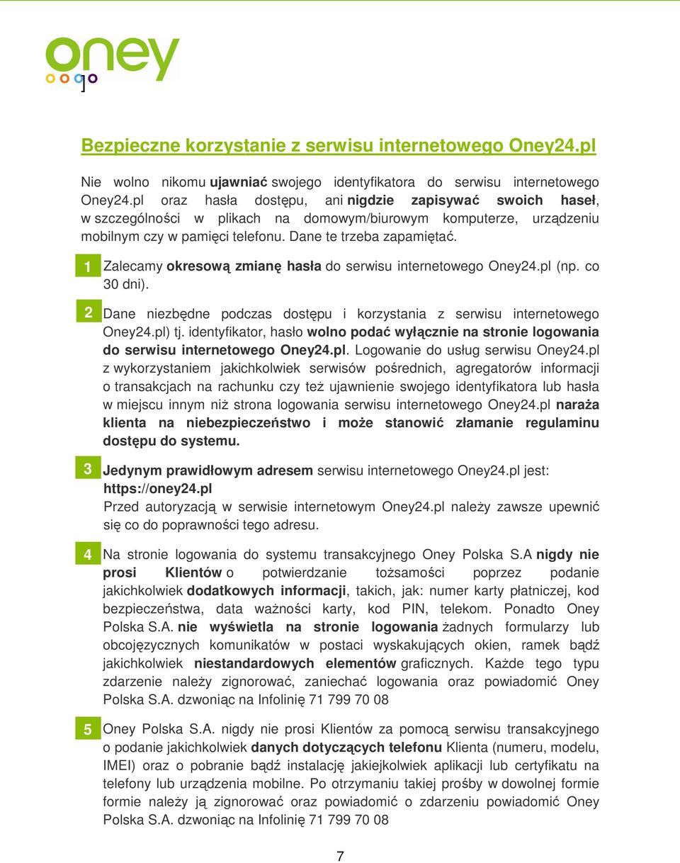 1 2 3 4 5 Zalecamy okresową zmianę hasła do serwisu internetowego Oney24.pl (np. co 30 dni). Dane niezbędne podczas dostępu i korzystania z serwisu internetowego Oney24.pl) tj.