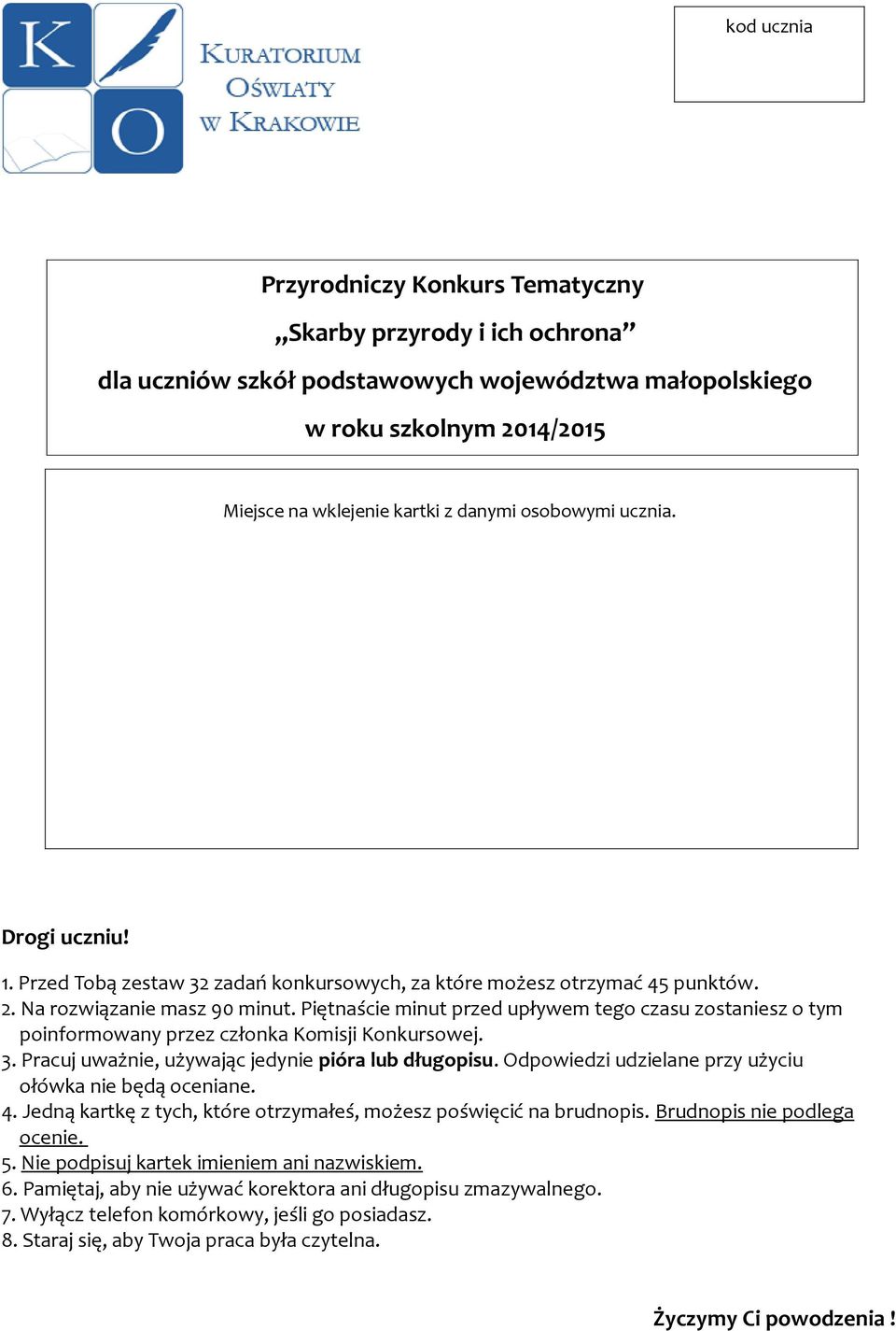 Piętnaście minut przed upływem tego czasu zostaniesz o tym poinformowany przez członka Komisji Konkursowej. 3. Pracuj uważnie, używając jedynie pióra lub długopisu.