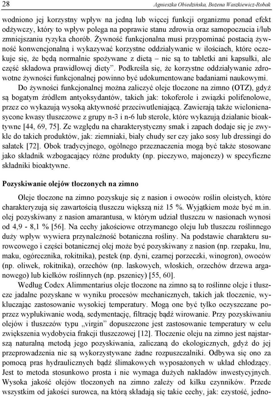 Żywność funkcjonalna musi przypominać postacią żywność konwencjonalną i wykazywać korzystne oddziaływanie w ilościach, które oczekuje się, że będą normalnie spożywane z dietą nie są to tabletki ani
