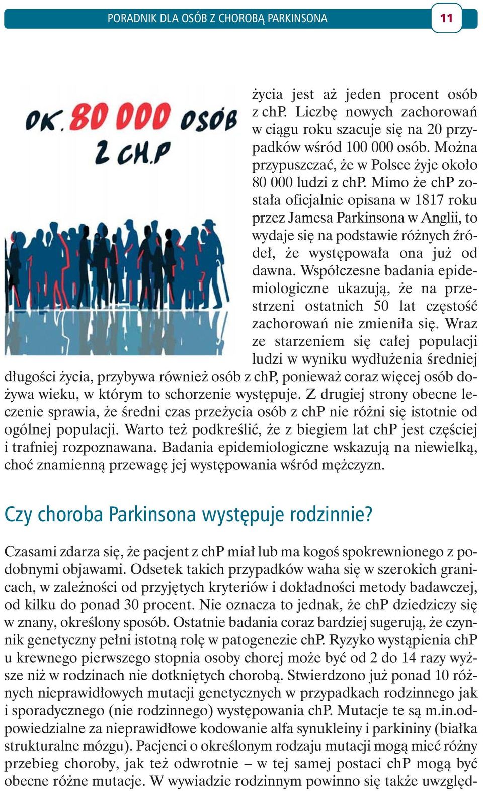Mimo że chp została oficjalnie opisana w 1817 roku przez Jamesa Parkinsona w Anglii, to wydaje się na podstawie różnych źródeł, że występowała ona już od dawna.