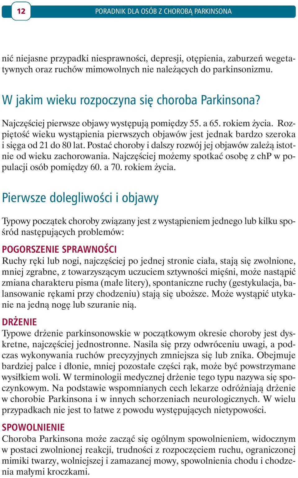 Rozpiętość wieku wystąpienia pierwszych objawów jest jednak bardzo szeroka i sięga od 21 do 80 lat. Postać choroby i dalszy rozwój jej objawów zależą istotnie od wieku zachorowania.