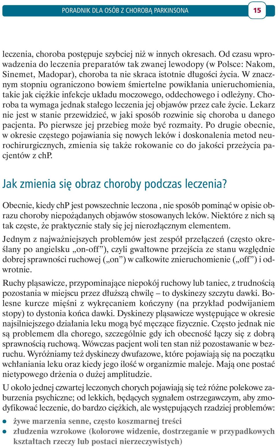 W znacznym stopniu ograniczono bowiem śmiertelne powikłania unieruchomienia, takie jak ciężkie infekcje układu moczowego, oddechowego i odleżyny.
