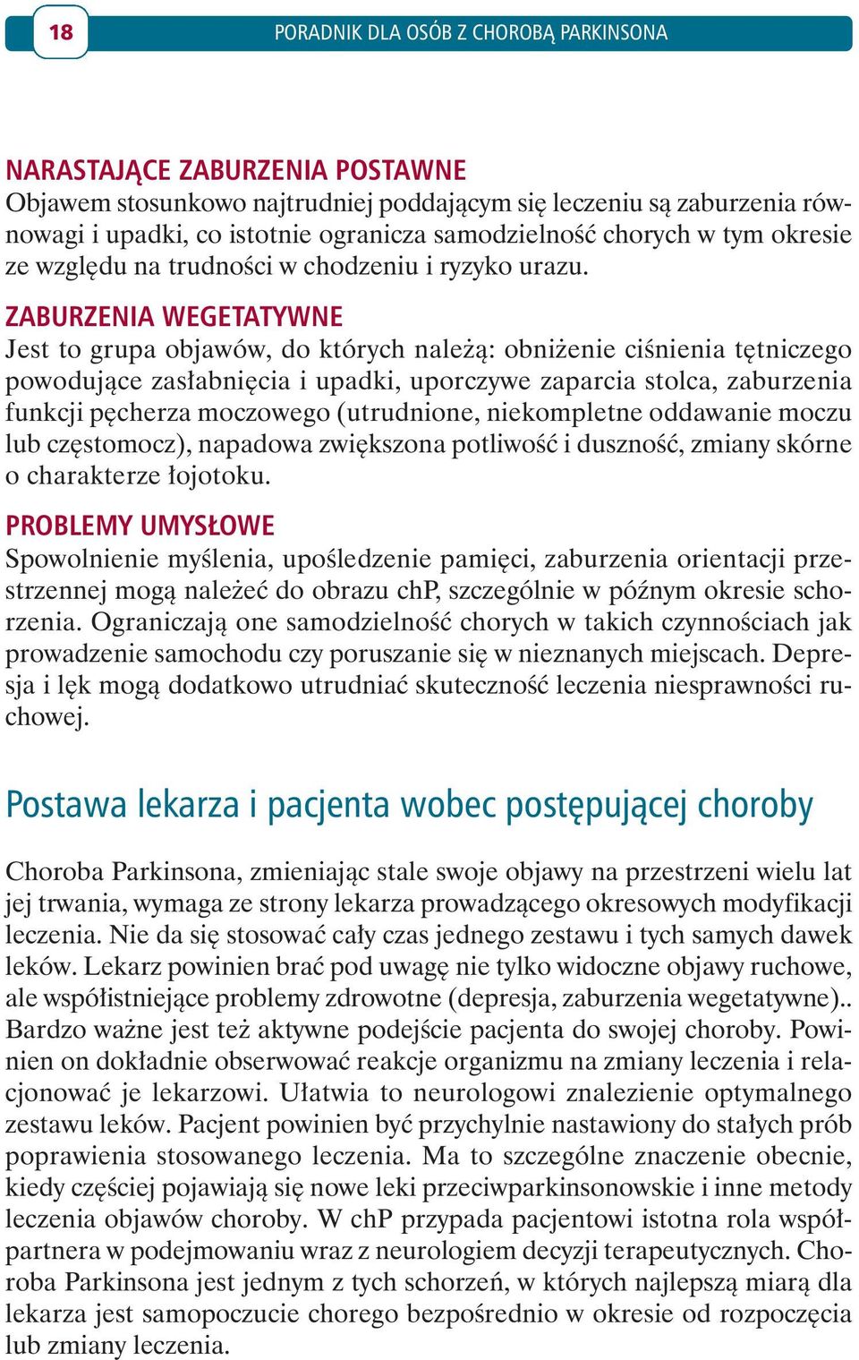 ZABURZENIA WEGETATYWNE Jest to grupa objawów, do których należą: obniżenie ciśnienia tętniczego powodujące zasłabnięcia i upadki, uporczywe zaparcia stolca, zaburzenia funkcji pęcherza moczowego