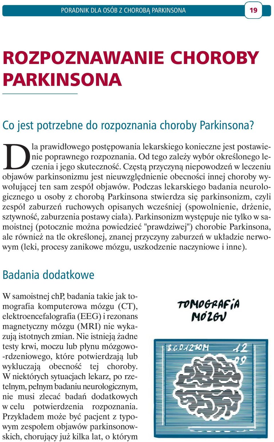 Częstą przyczyną niepowodzeń w leczeniu objawów parkinsonizmu jest nieuwzględnienie obecności innej choroby wywołującej ten sam zespół objawów.