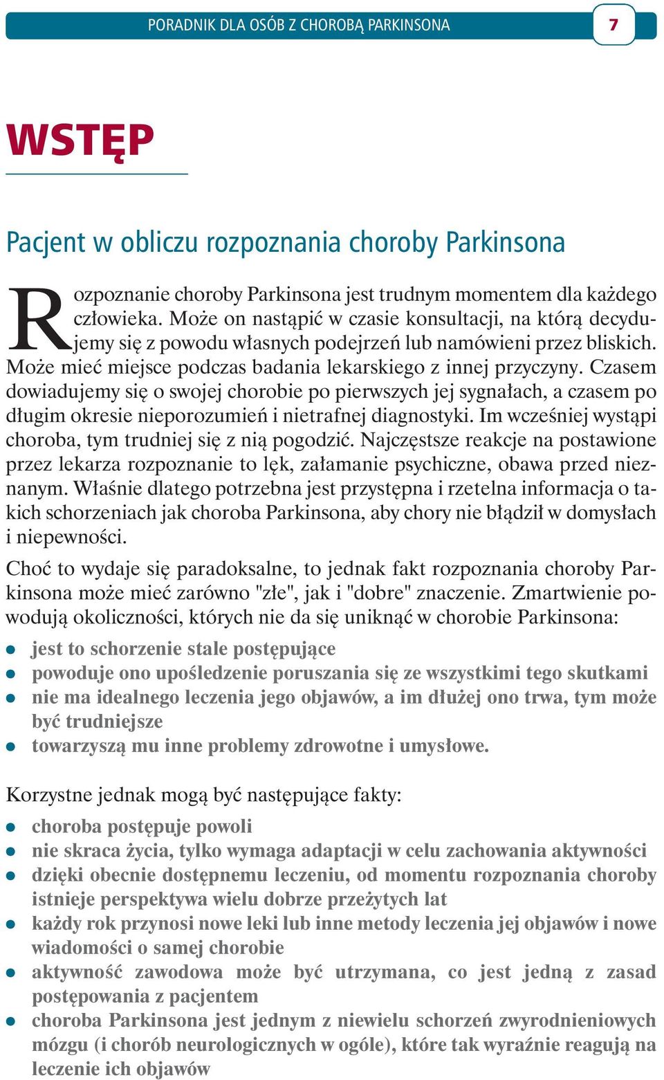 Czasem dowiadujemy się o swojej chorobie po pierwszych jej sygnałach, a czasem po długim okresie nieporozumień i nietrafnej diagnostyki. Im wcześniej wystąpi choroba, tym trudniej się z nią pogodzić.