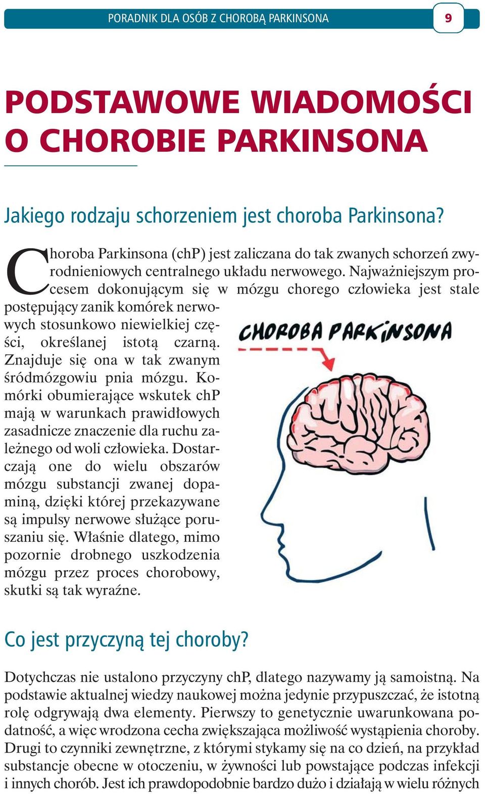 Najważniejszym procesem dokonującym się w mózgu chorego człowieka jest stale postępujący zanik komórek nerwowych stosunkowo niewielkiej części, określanej istotą czarną.