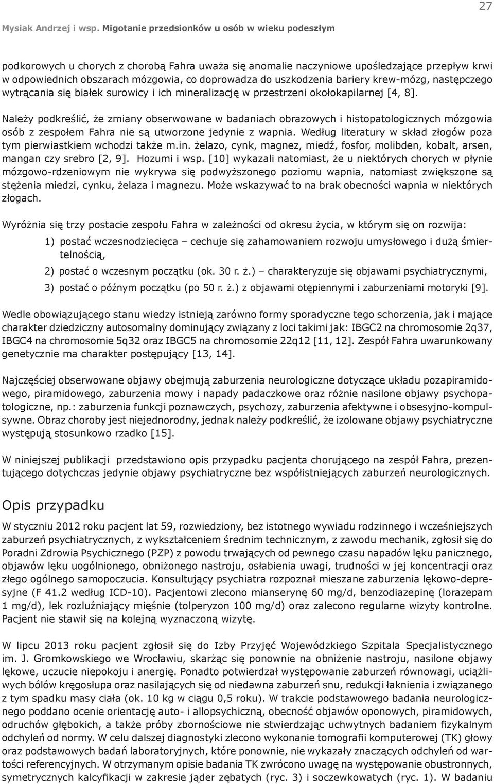 Należy podkreślić, że zmiany obserwowane w badaniach obrazowych i histopatologicznych mózgowia osób z zespołem Fahra nie są utworzone jedynie z wapnia.