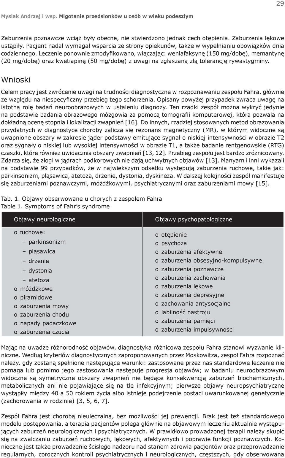 Leczenie ponownie zmodyfikowano, włączając: wenlafaksynę (150 mg/dobę), memantynę (20 mg/dobę) oraz kwetiapinę (50 mg/dobę) z uwagi na zgłaszaną złą tolerancję rywastygminy.