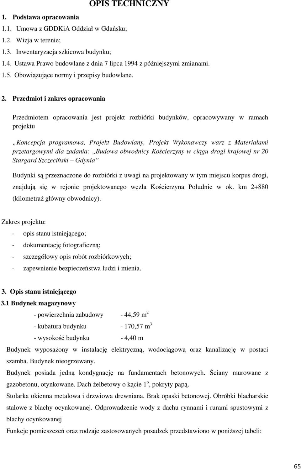 Przedmiot i zakres opracowania Przedmiotem opracowania jest projekt rozbiórki budynków, opracowywany w ramach projektu Koncepcja programowa, Projekt Budowlany, Projekt Wykonawczy warz z Materiałami