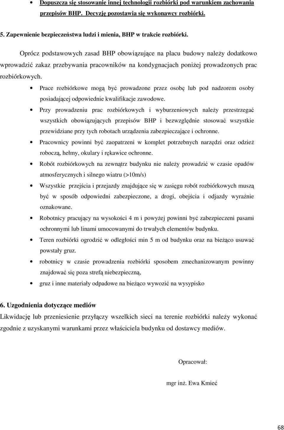 Oprócz podstawowych zasad BHP obowiązujące na placu budowy należy dodatkowo wprowadzić zakaz przebywania pracowników na kondygnacjach poniżej prowadzonych prac rozbiórkowych.