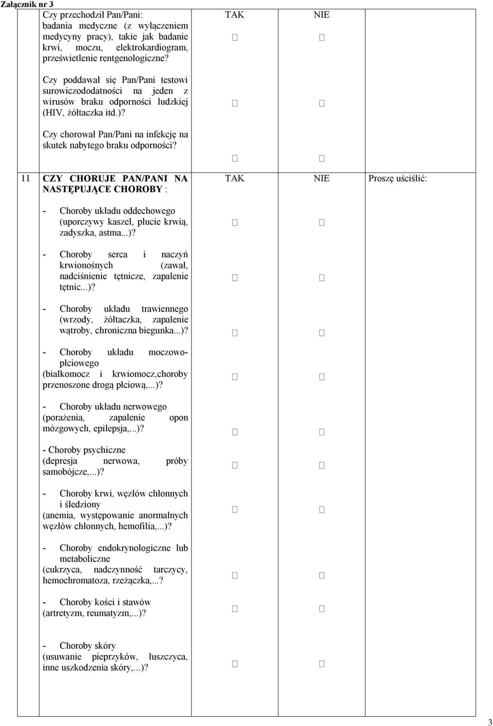 11 CZY CHORUJE PAN/PANI NA NASTĘPUJĄCE CHOROBY : Proszę uściślić: - Choroby układu oddechowego (uporczywy kaszel, plucie krwią, zadyszka, astma...)?